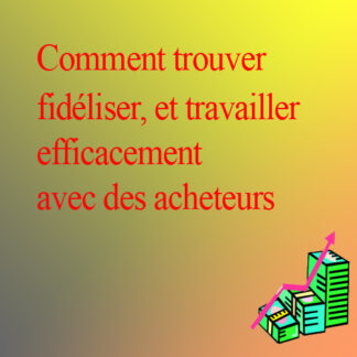 Comment trouver, fidéliser et travailler efficacement avec des acheteurs